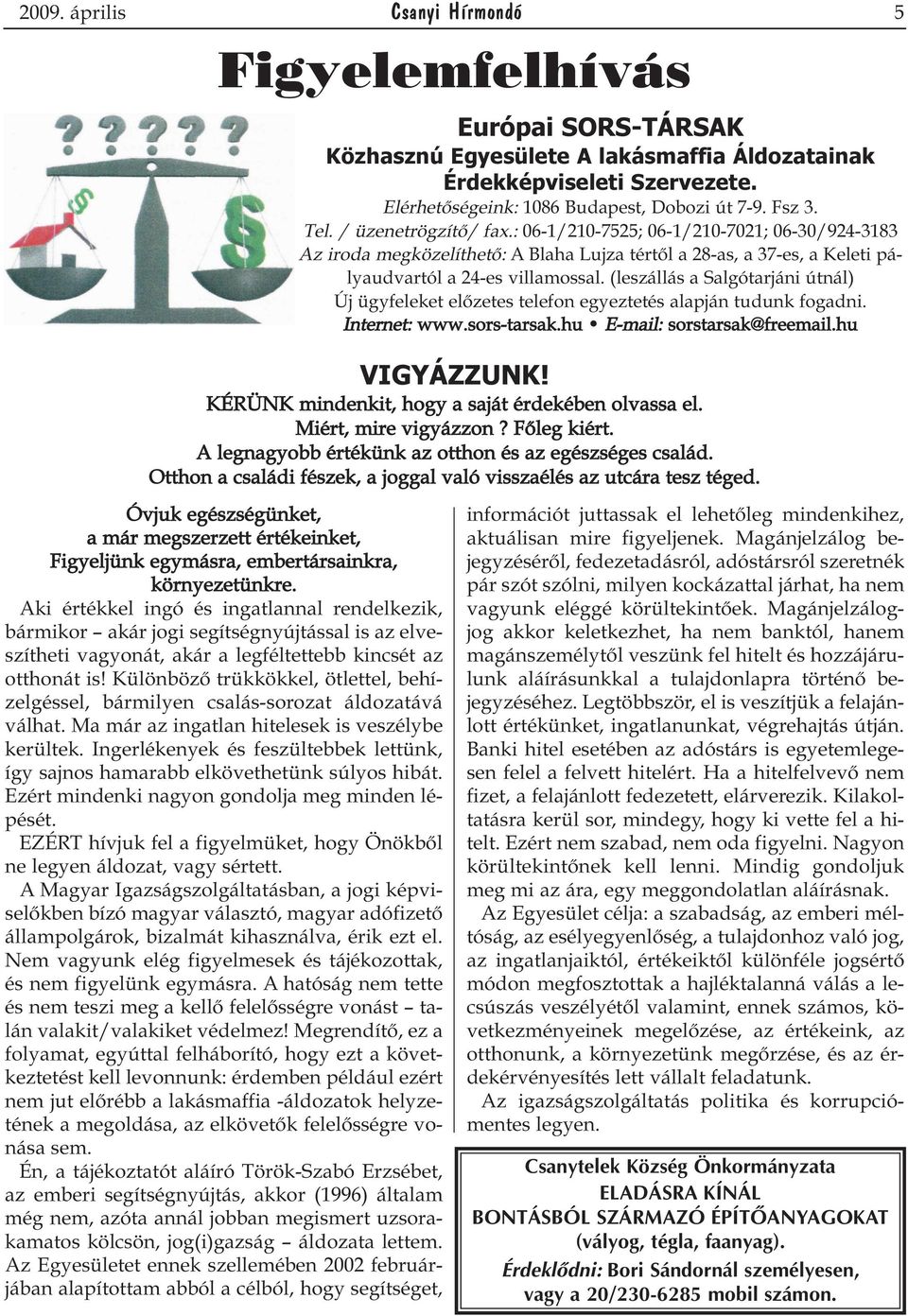 (leszállás a Salgótarjáni útnál) Új ügyfeleket előzetes telefon egyeztetés alapján tudunk fogadni. Internet: www.sors-tarsak.hu E-mail: sorstarsak@freemail.hu VIGYÁZZUNK!