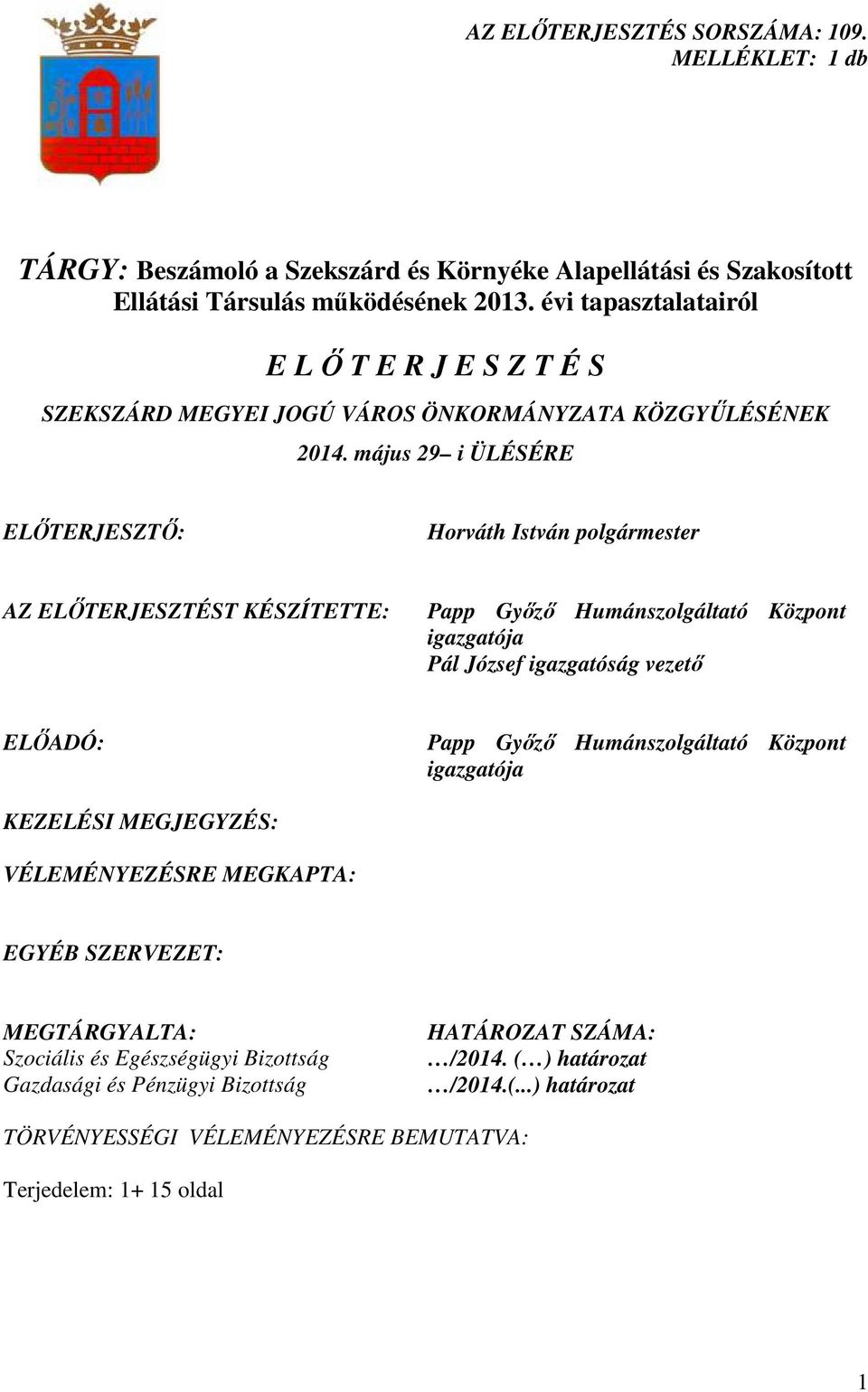 május 29 i ÜLÉSÉRE ELİTERJESZTİ: Horváth István polgármester AZ ELİTERJESZTÉST KÉSZÍTETTE: Papp Gyızı Humánszolgáltató Központ igazgatója Pál József igazgatóság vezetı ELİADÓ: Papp Gyızı