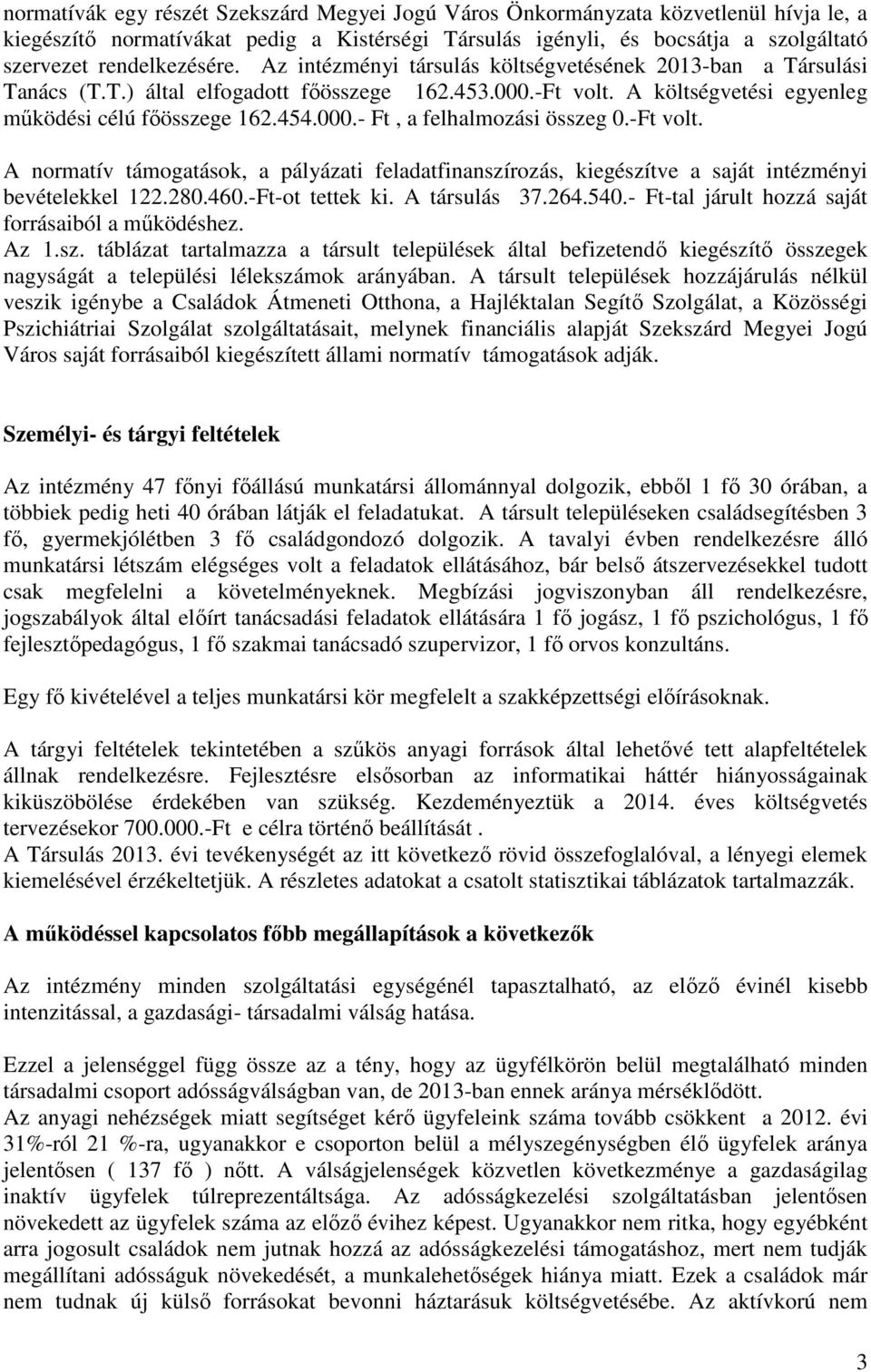 -Ft volt. A normatív támogatások, a pályázati feladatfinanszírozás, kiegészítve a saját intézményi bevételekkel 122.280.460.-Ft-ot tettek ki. A társulás 37.264.540.