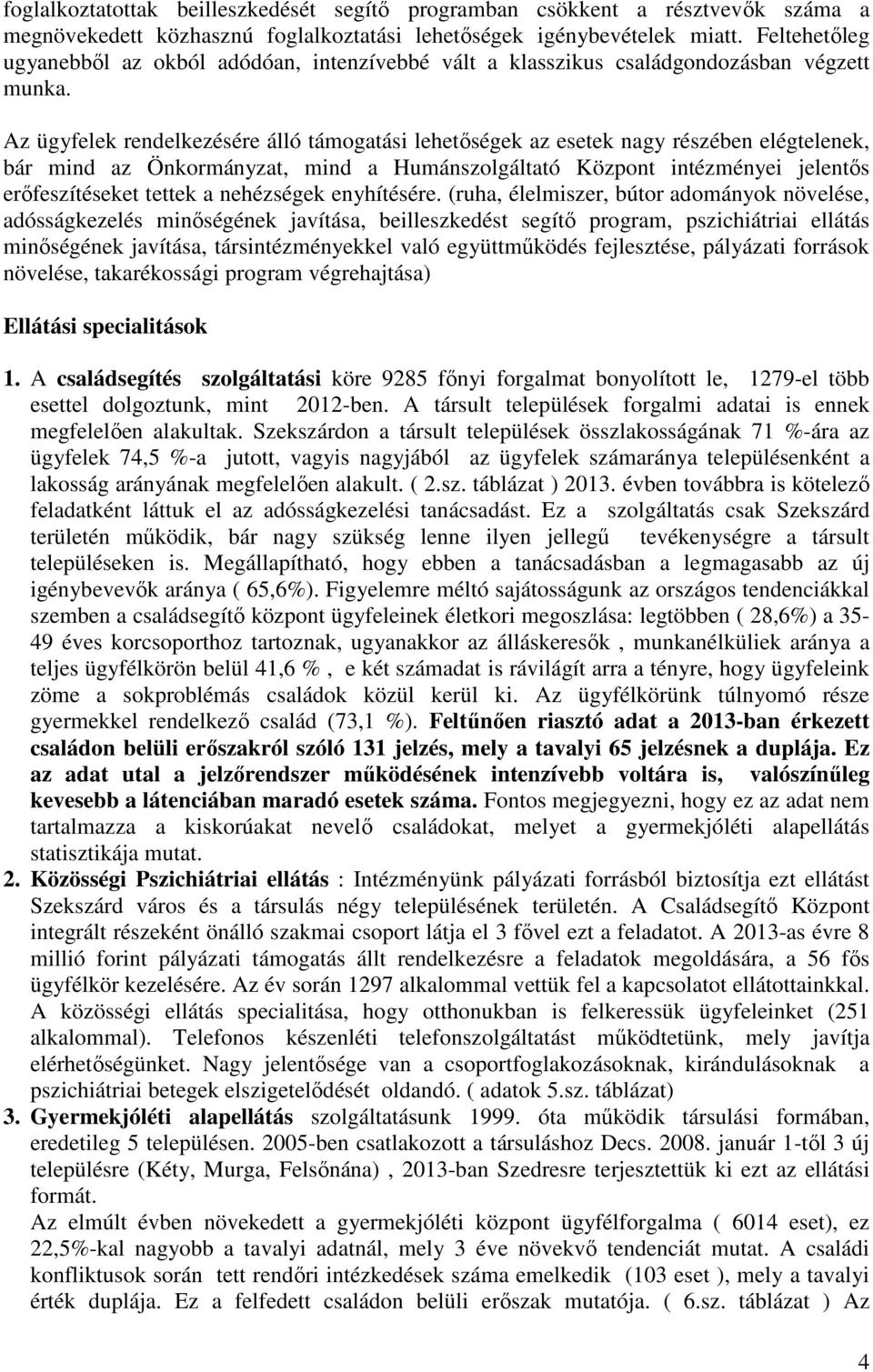 Az ügyfelek rendelkezésére álló támogatási lehetıségek az esetek nagy részében elégtelenek, bár mind az Önkormányzat, mind a Humánszolgáltató Központ intézményei jelentıs erıfeszítéseket tettek a