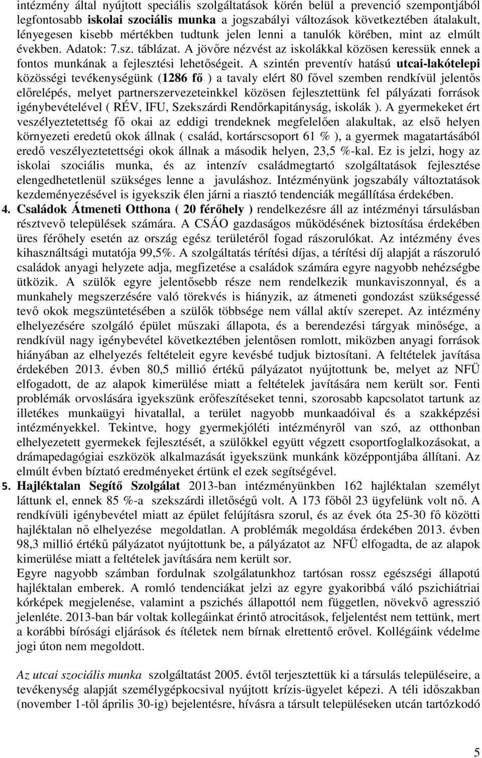 A szintén preventív hatású utcai-lakótelepi közösségi tevékenységünk (1286 fı ) a tavaly elért 80 fıvel szemben rendkívül jelentıs elırelépés, melyet partnerszervezeteinkkel közösen fejlesztettünk