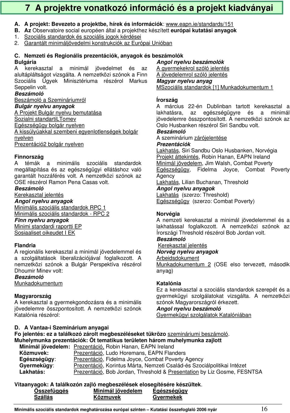 Garantált minimáljövedelmi konstrukciók az Európai Unióban C. Nemzeti és Regionális prezentációk, anyagok és beszámolók Bulgária A kerekasztal a minimál jövedelmet és az alultápláltságot vizsgálta.