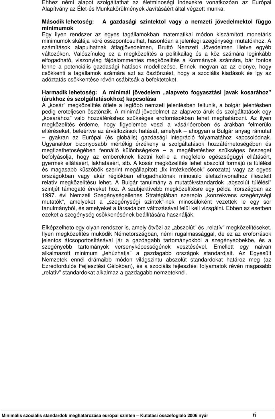 összpontosulhat, hasonlóan a jelenlegi szegénységi mutatókhoz. A számítások alapulhatnak átlagjövedelmen, Bruttó Nemzeti Jövedelmen illetve egyéb változókon.