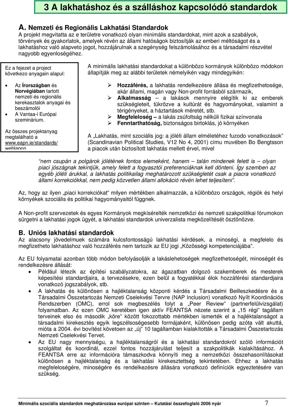 hatóságok biztosítják az emberi méltóságot és a lakhatáshoz való alapveto jogot, hozzájárulnak a szegénység felszámolásához és a társadalmi részvétel nagyobb egyenloségéhez.