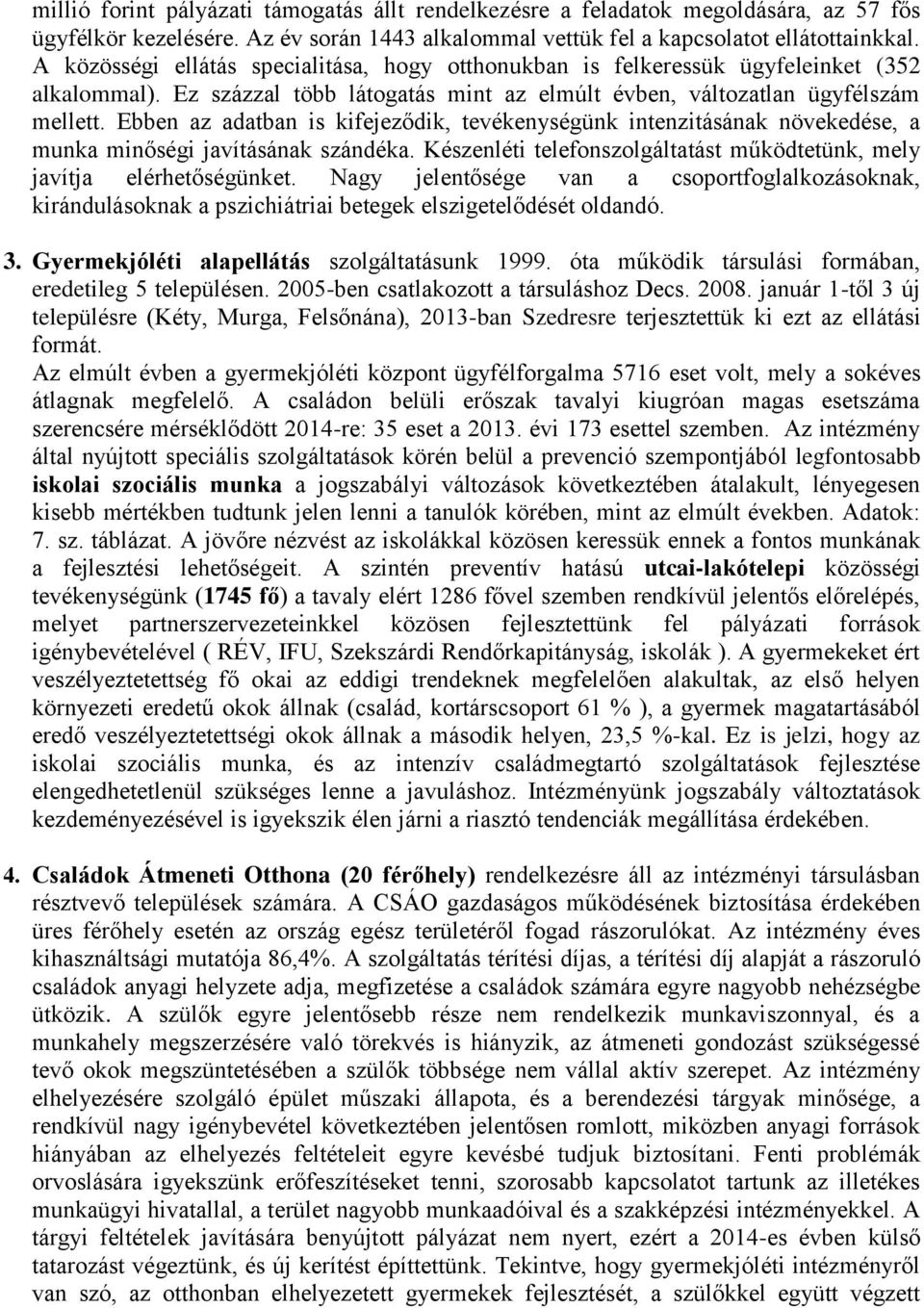 Ebben az adatban is kifejeződik, tevékenységünk intenzitásának növekedése, a munka minőségi javításának szándéka. Készenléti telefonszolgáltatást működtetünk, mely javítja elérhetőségünket.