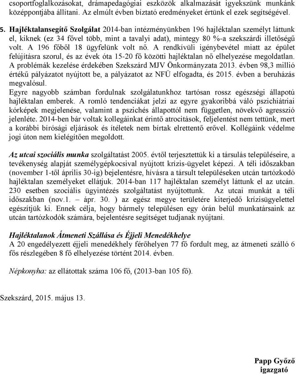 A 196 főből 18 ügyfelünk volt nő. A rendkívüli igénybevétel miatt az épület felújításra szorul, és az évek óta 15-20 fő közötti hajléktalan nő elhelyezése megoldatlan.