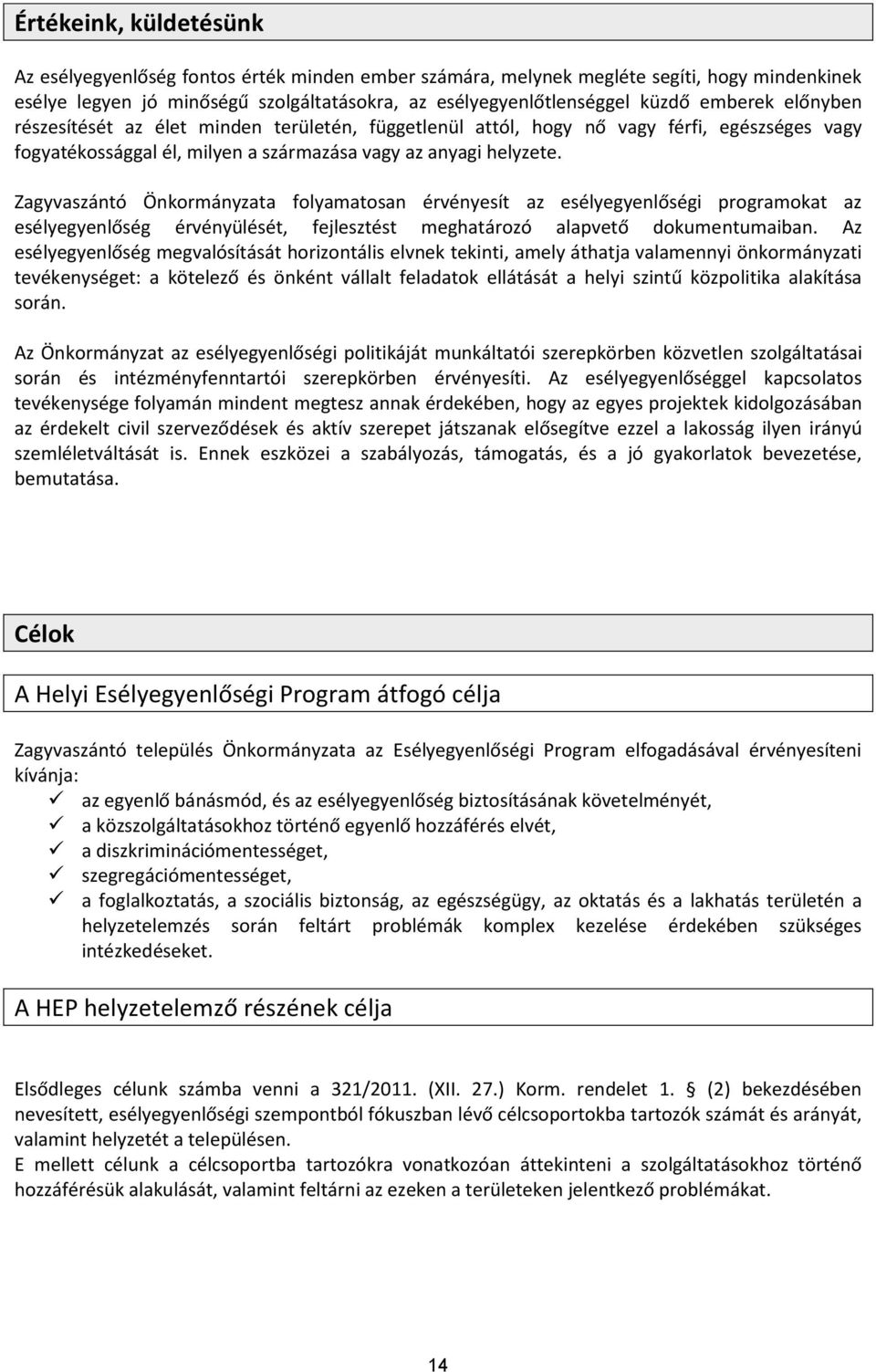 Önkormányzata folyamatosan érvényesít az esélyegyenlőségi programokat az esélyegyenlőség érvényülését, fejlesztést meghatározó alapvető dokumentumaiban z esélyegyenlőség megvalósítását horizontális