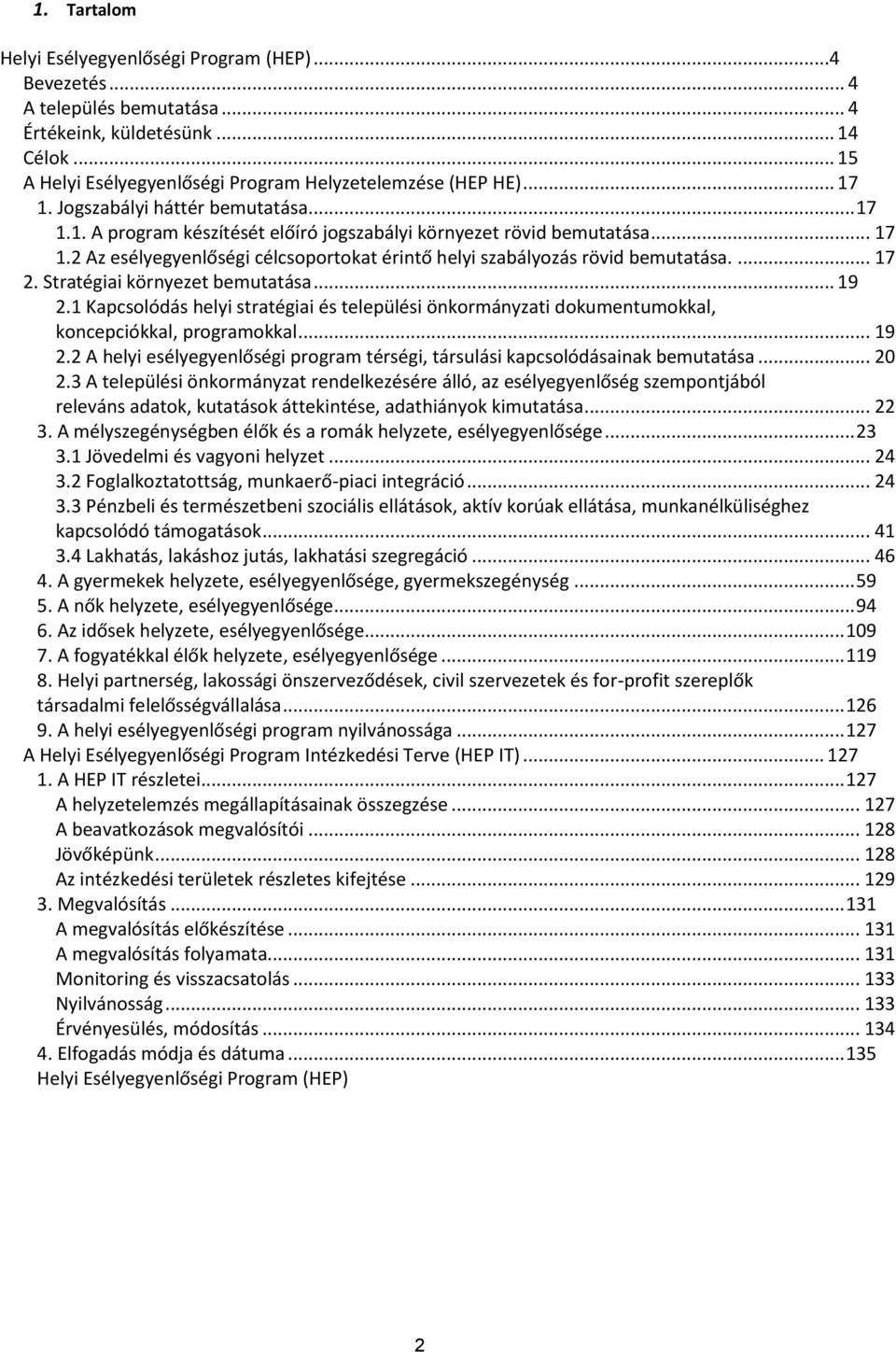 bemutatása 19 21 Kapcsolódás helyi stratégiai és települési önkormányzati dokumentumokkal, koncepciókkal, programokkal 19 22 helyi esélyegyenlőségi program térségi, társulási kapcsolódásainak