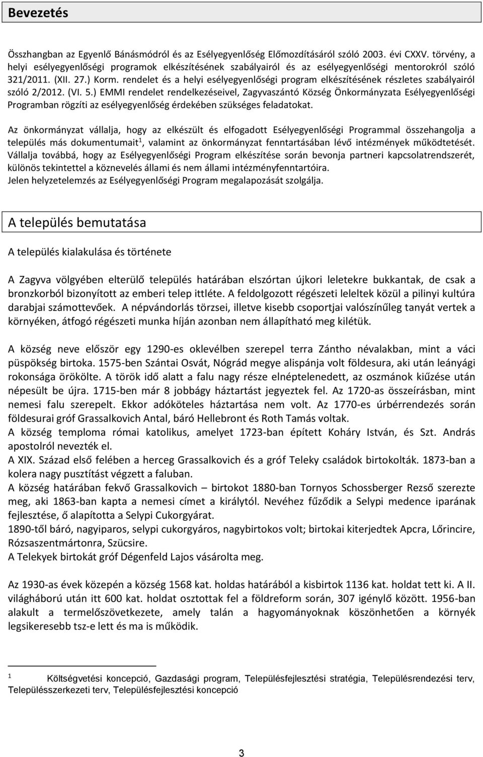 Önkormányzata Esélyegyenlőségi Programban rögzíti az esélyegyenlőség érdekében szükséges feladatokat z önkormányzat vállalja, hogy az elkészült és elfogadott Esélyegyenlőségi Programmal összehangolja