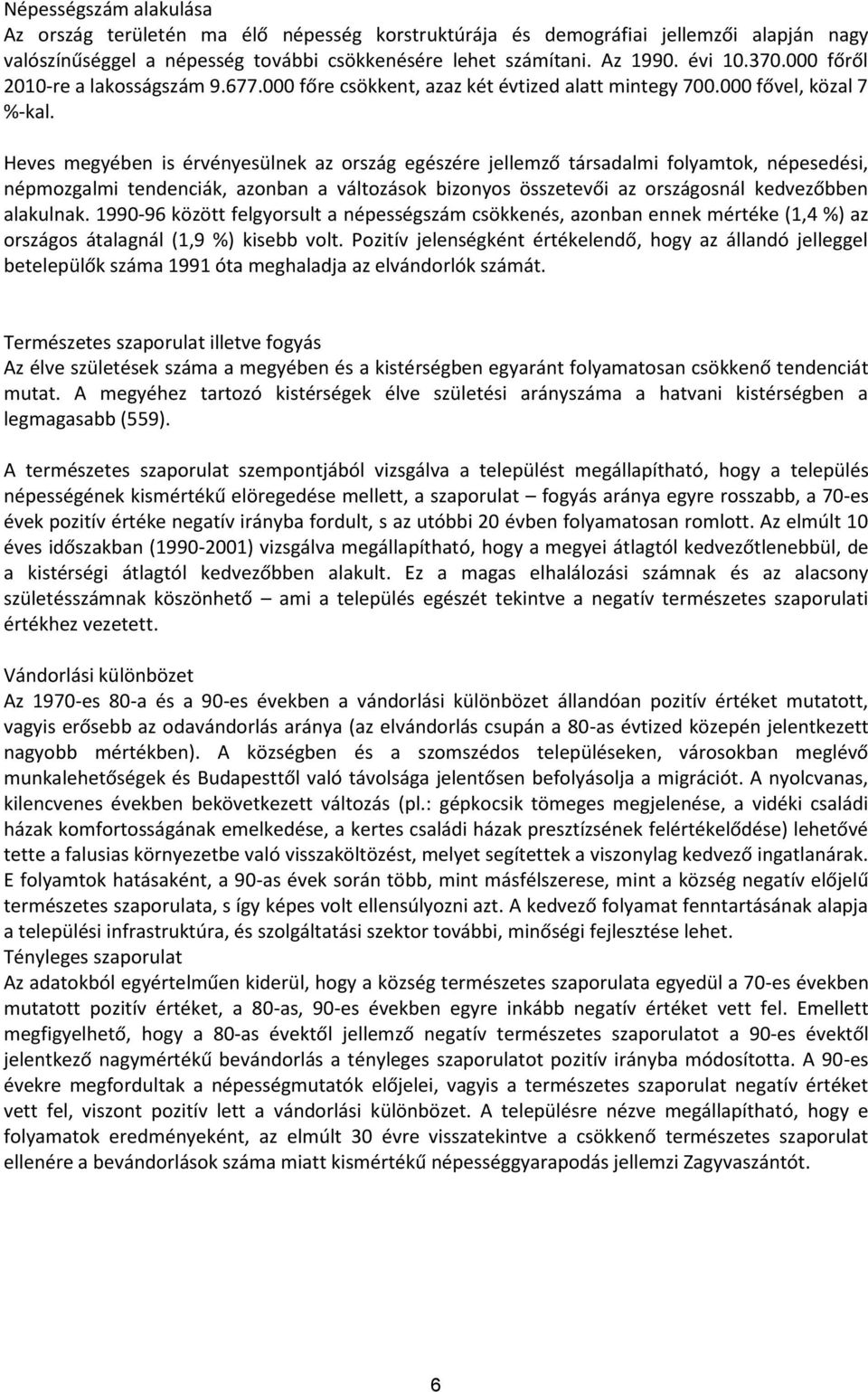 népmozgalmi tendenciák, azonban a változások bizonyos összetevői az országosnál kedvezőbben alakulnak 1990-96 között felgyorsult a népességszám csökkenés, azonban ennek mértéke (1,4 %) az országos