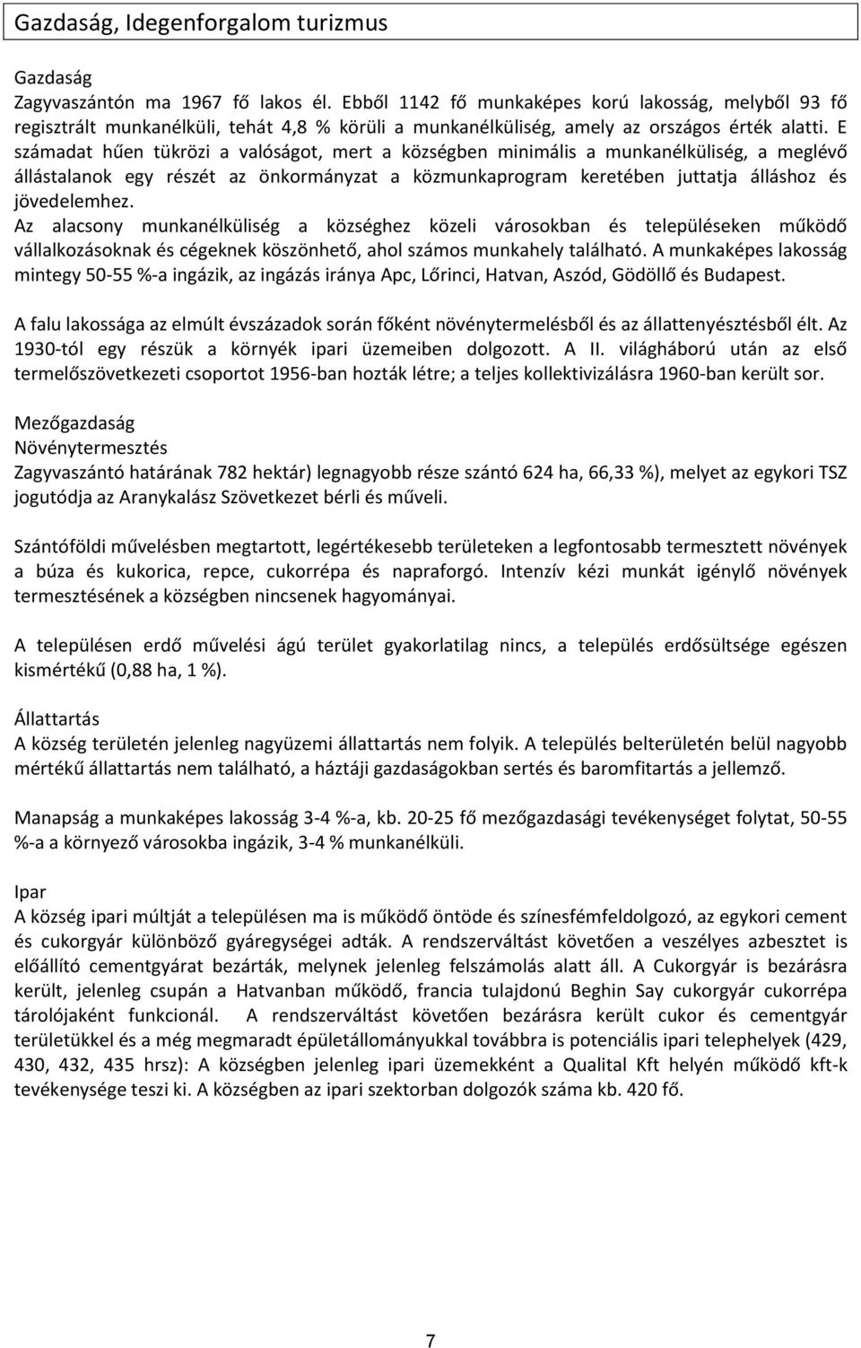 juttatja álláshoz és jövedelemhez z alacsony munkanélküliség a községhez közeli városokban és településeken működő vállalkozásoknak és cégeknek köszönhető, ahol számos munkahely található munkaképes