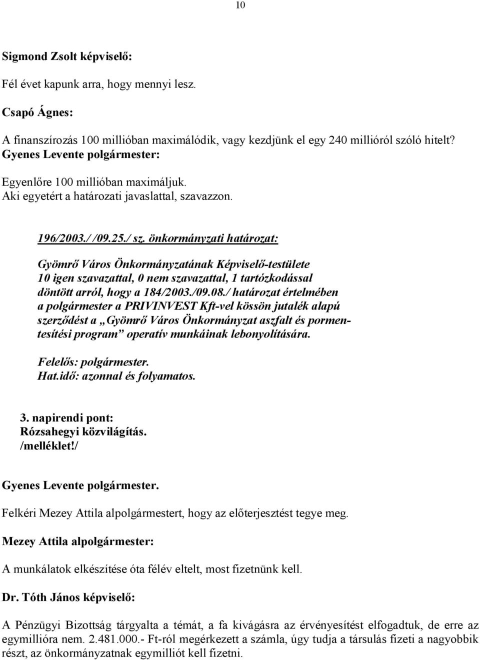 önkormányzati határozat: Gyömrő Város Önkormányzatának Képviselő-testülete 10 igen szavazattal, 0 nem szavazattal, 1 tartózkodással döntött arról, hogy a 184/2003./09.08.