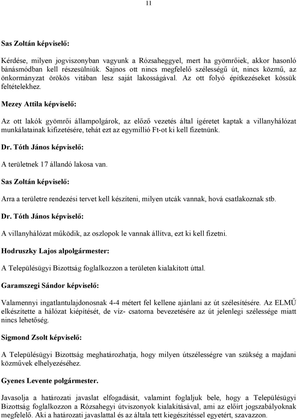 Mezey Attila képviselő: Az ott lakók gyömrői állampolgárok, az előző vezetés által ígéretet kaptak a villanyhálózat munkálatainak kifizetésére, tehát ezt az egymillió Ft-ot ki kell fizetnünk.