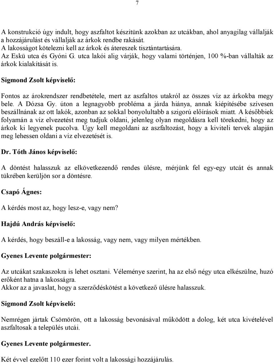 Fontos az árokrendszer rendbetétele, mert az aszfaltos utakról az összes víz az árkokba megy bele. A Dózsa Gy.