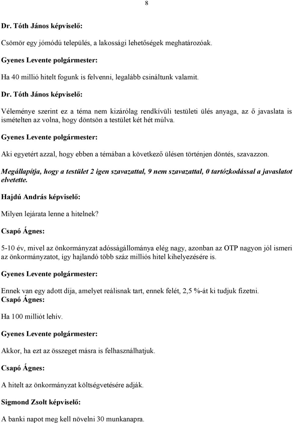 Aki egyetért azzal, hogy ebben a témában a következő ülésen történjen döntés, szavazzon. Megállapítja, hogy a testület 2 igen szavazattal, 9 nem szavazattal, 0 tartózkodással a javaslatot elvetette.