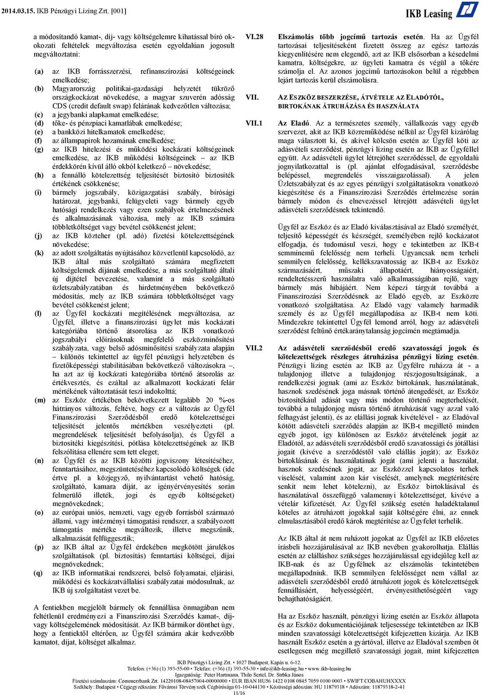 alapkamat emelkedése; (d) tőke- és pénzpiaci kamatlábak emelkedése; (e) a bankközi hitelkamatok emelkedése; (f) (g) (h) az állampapírok hozamának emelkedése; az IKB hitelezési és működési kockázati