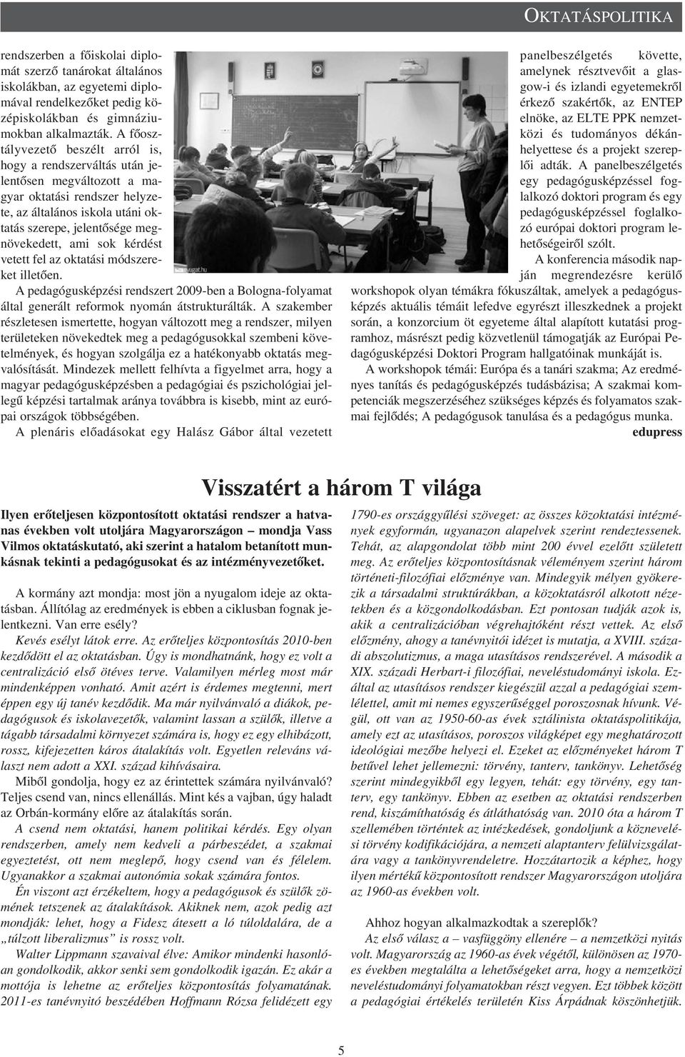 sok kérdést vetett fel az oktatási módszereket illetõen. A pedagógusképzési rendszert 2009-ben a Bologna-folyamat által generált reformok nyomán átstrukturálták.