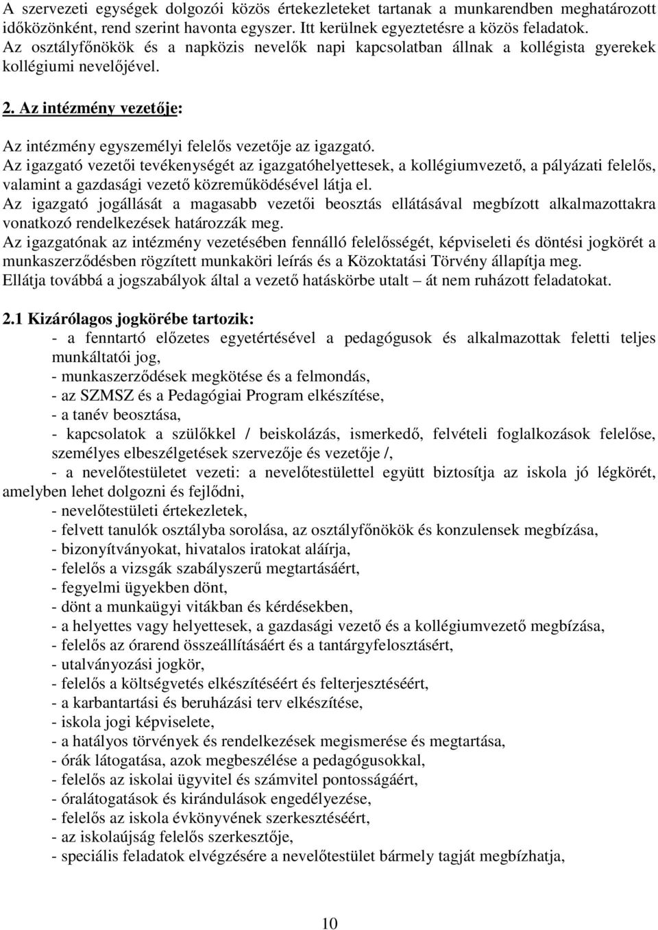 Az igazgató vezetői tevékenységét az igazgatóhelyettesek, a kollégiumvezető, a pályázati felelős, valamint a gazdasági vezető közreműködésével látja el.