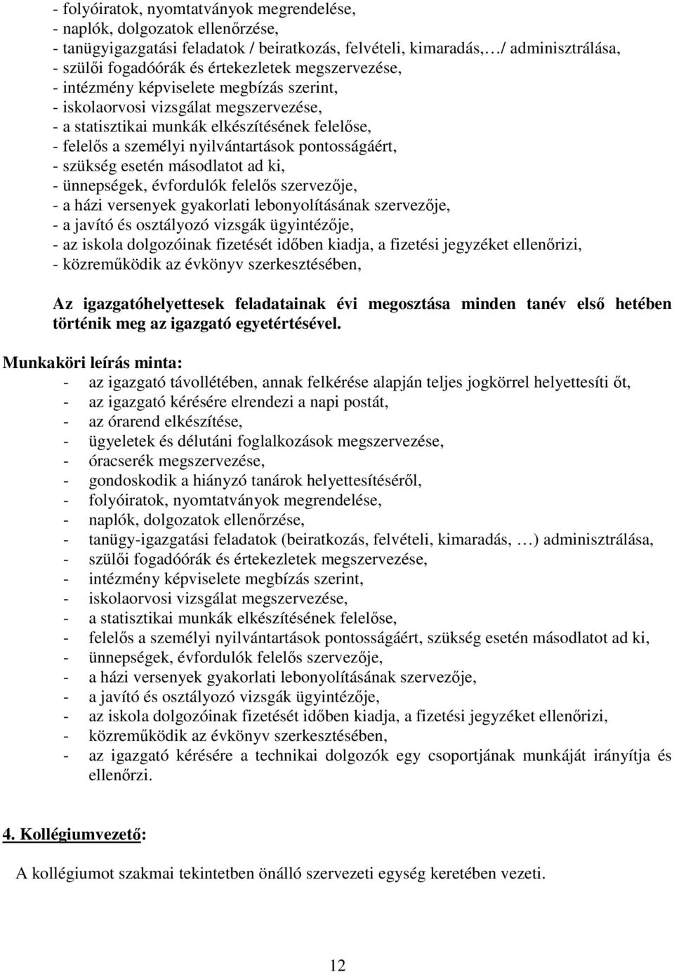 szükség esetén másodlatot ad ki, - ünnepségek, évfordulók felelős szervezője, - a házi versenyek gyakorlati lebonyolításának szervezője, - a javító és osztályozó vizsgák ügyintézője, - az iskola