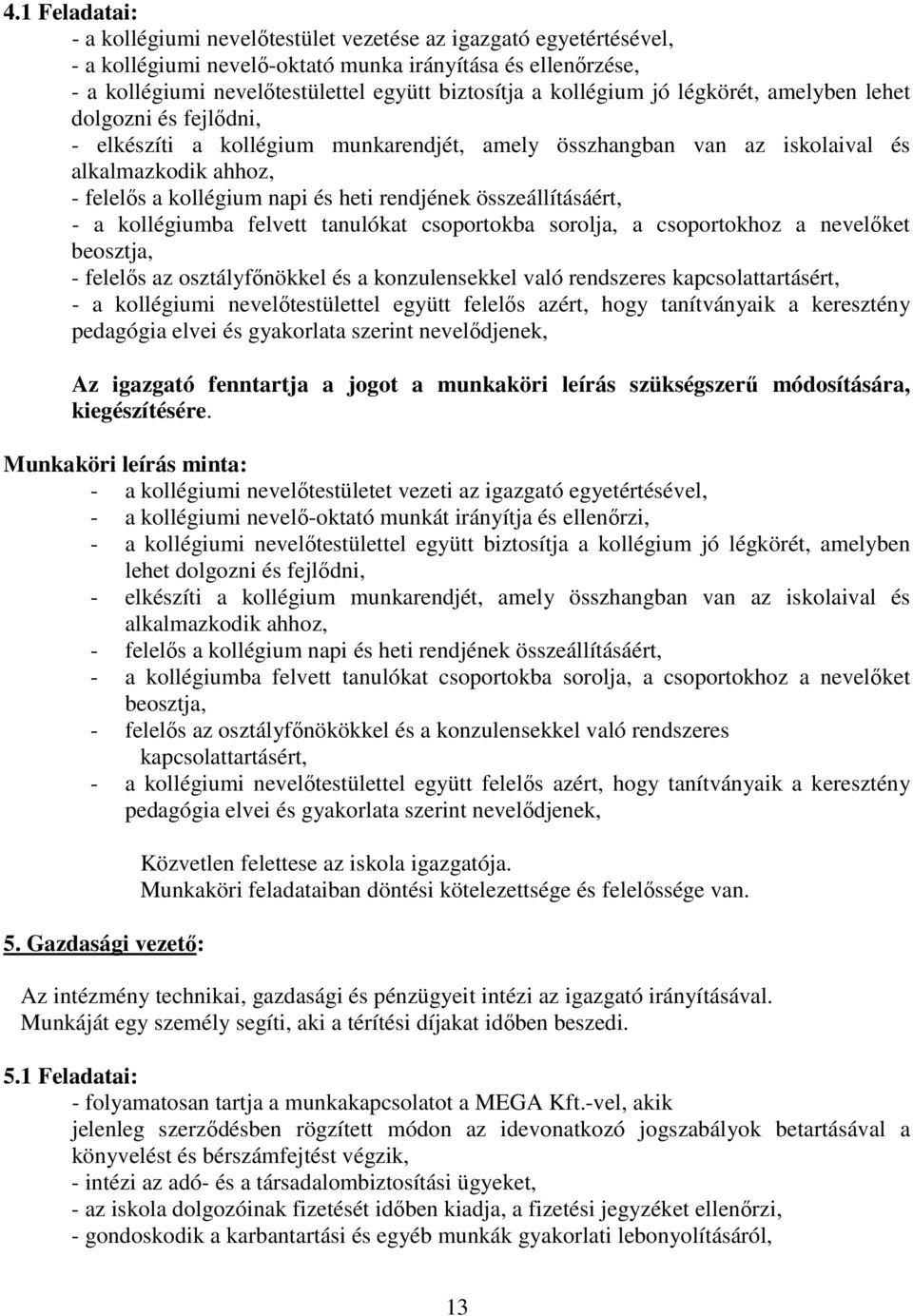 rendjének összeállításáért, - a kollégiumba felvett tanulókat csoportokba sorolja, a csoportokhoz a nevelőket beosztja, - felelős az osztályfőnökkel és a konzulensekkel való rendszeres