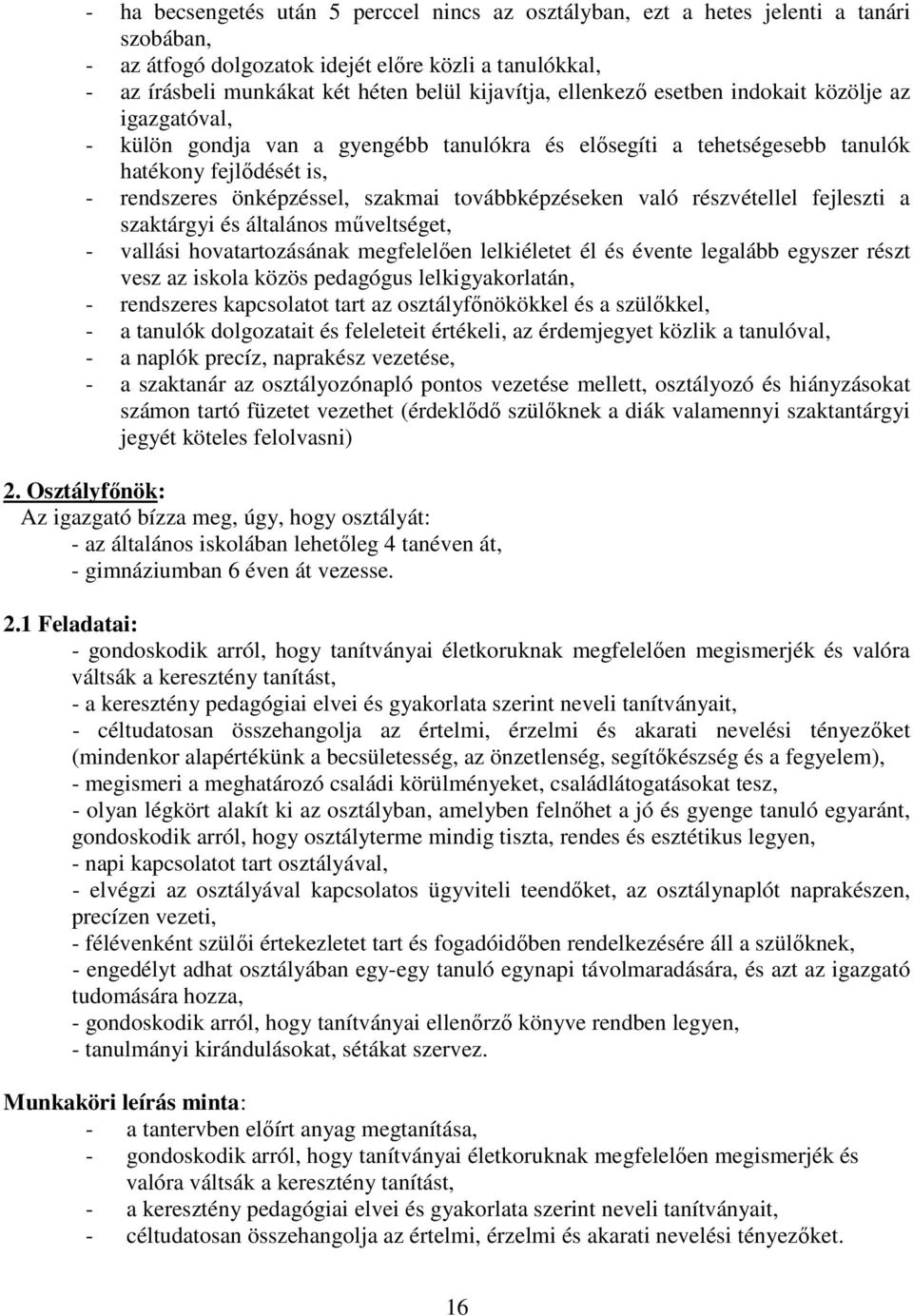 továbbképzéseken való részvétellel fejleszti a szaktárgyi és általános műveltséget, - vallási hovatartozásának megfelelően lelkiéletet él és évente legalább egyszer részt vesz az iskola közös