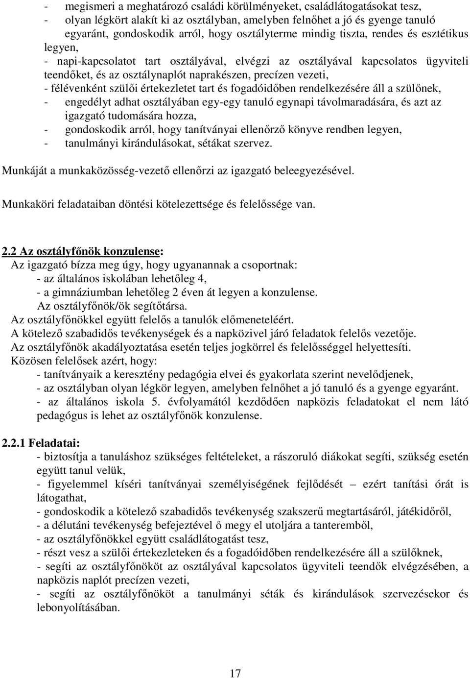 - félévenként szülői értekezletet tart és fogadóidőben rendelkezésére áll a szülőnek, - engedélyt adhat osztályában egy-egy tanuló egynapi távolmaradására, és azt az igazgató tudomására hozza, -