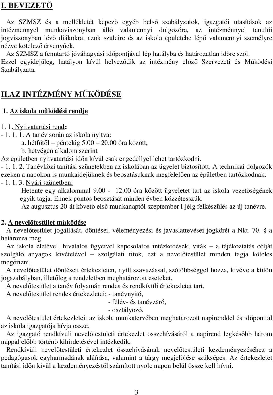 Ezzel egyidejűleg, hatályon kívül helyeződik az intézmény előző Szervezeti és Működési Szabályzata. II.AZ INTÉZMÉNY MŰKÖDÉSE 1. Az iskola működési rendje 1. 1. Nyitvatartási rend: - 1. 1. 1. A tanév során az iskola nyitva: a.