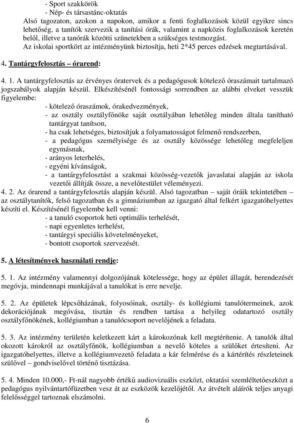 Tantárgyfelosztás órarend: 4. 1. A tantárgyfelosztás az érvényes óratervek és a pedagógusok kötelező óraszámait tartalmazó jogszabályok alapján készül.