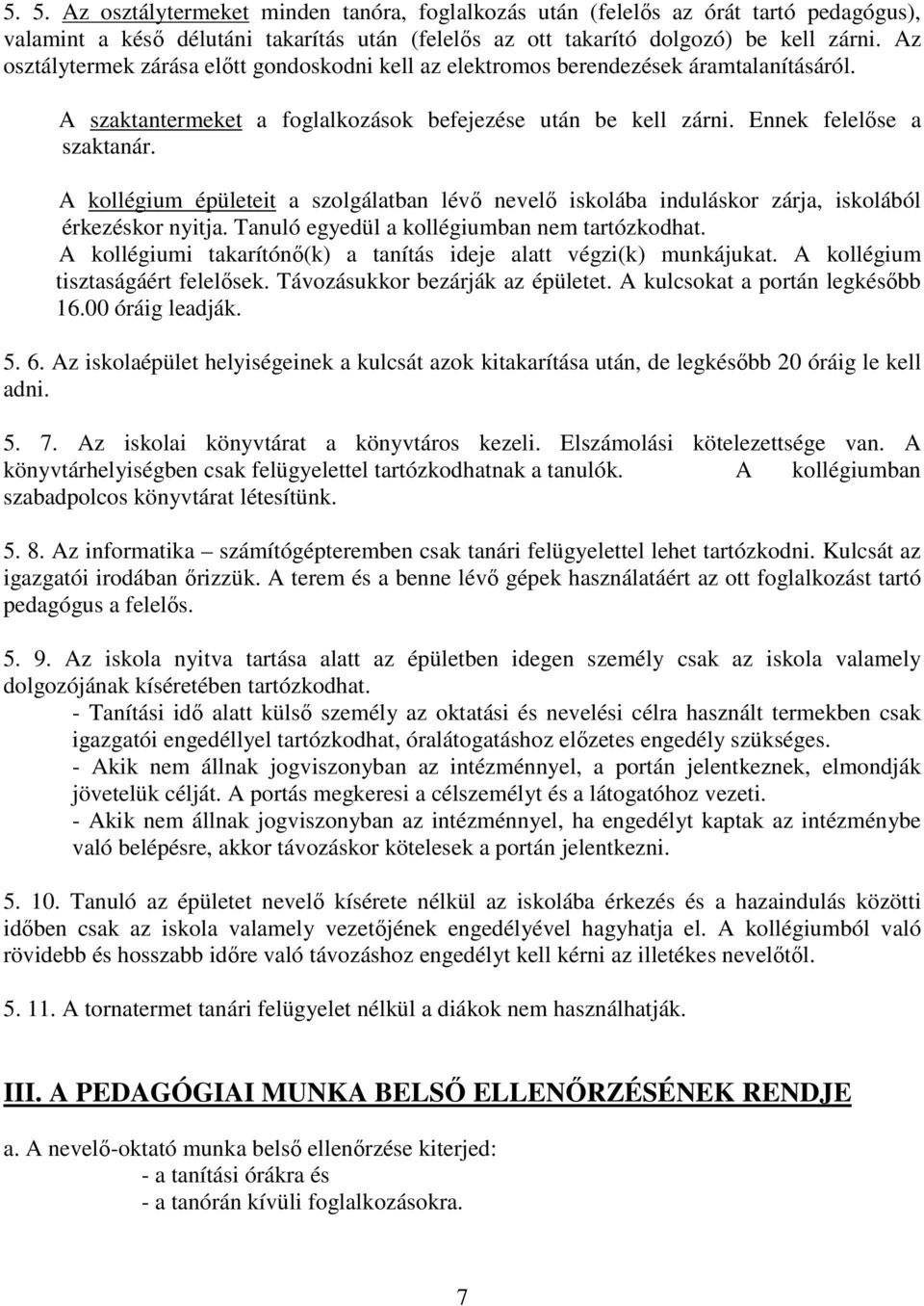 A kollégium épületeit a szolgálatban lévő nevelő iskolába induláskor zárja, iskolából érkezéskor nyitja. Tanuló egyedül a kollégiumban nem tartózkodhat.