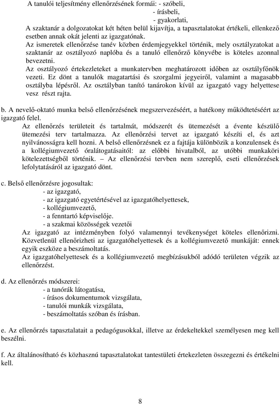 Az ismeretek ellenőrzése tanév közben érdemjegyekkel történik, mely osztályzatokat a szaktanár az osztályozó naplóba és a tanuló ellenőrző könyvébe is köteles azonnal bevezetni.