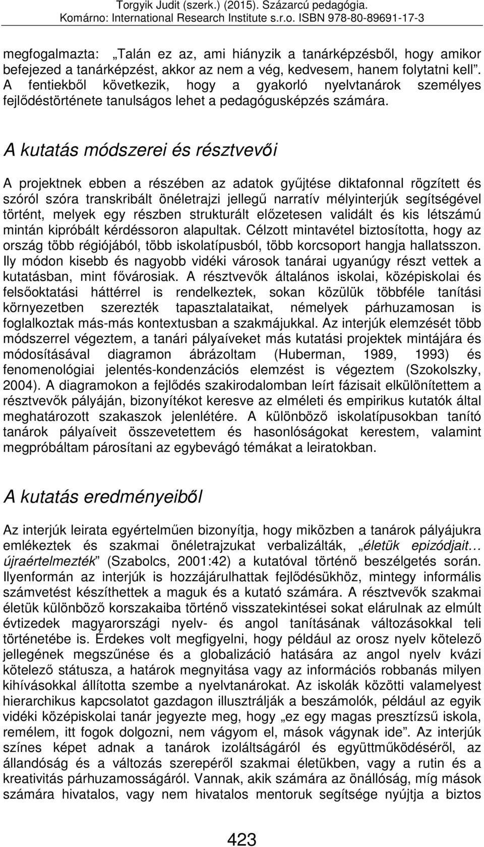 A kutatás módszerei és résztvevői A projektnek ebben a részében az adatok gyűjtése diktafonnal rögzített és szóról szóra transkribált önéletrajzi jellegű narratív mélyinterjúk segítségével történt,