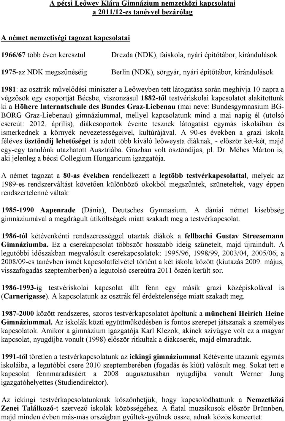 csoportját Bécsbe, viszonzásul 1882-től testvériskolai kapcsolatot alakítottunk ki a Höhere Internatschule des Bundes Graz-Liebenau (mai neve: Bundesgymnasium BG- BORG Graz-Liebenau) gimnáziummal,