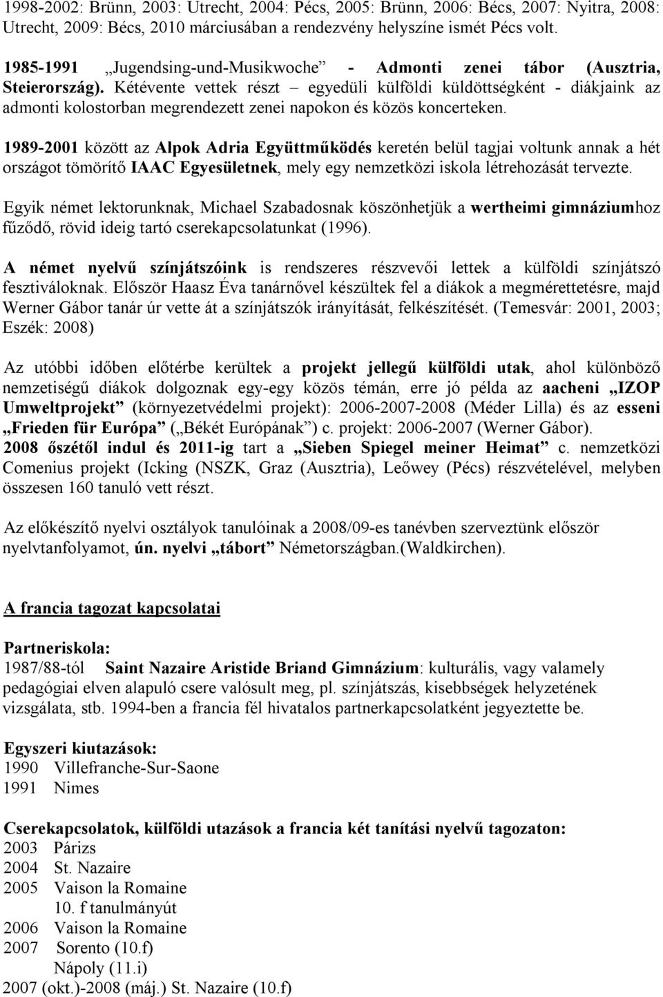 Kétévente vettek részt egyedüli külföldi küldöttségként - diákjaink az admonti kolostorban megrendezett zenei napokon és közös koncerteken.