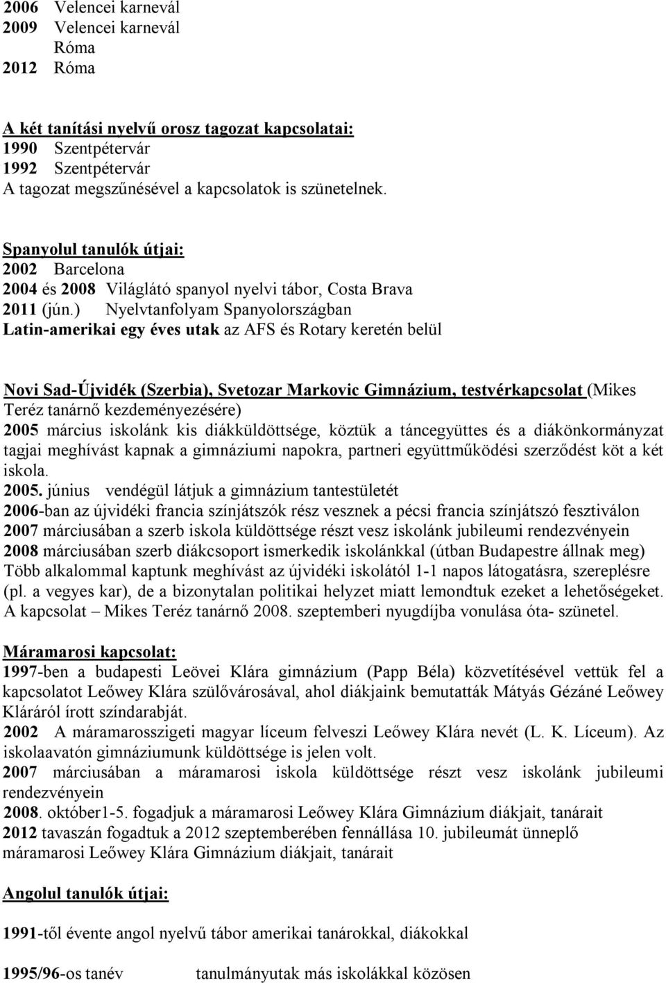 ) Nyelvtanfolyam Spanyolországban Latin-amerikai egy éves utak az AFS és Rotary keretén belül Novi Sad-Újvidék (Szerbia), Svetozar Markovic Gimnázium, testvérkapcsolat (Mikes Teréz tanárnő