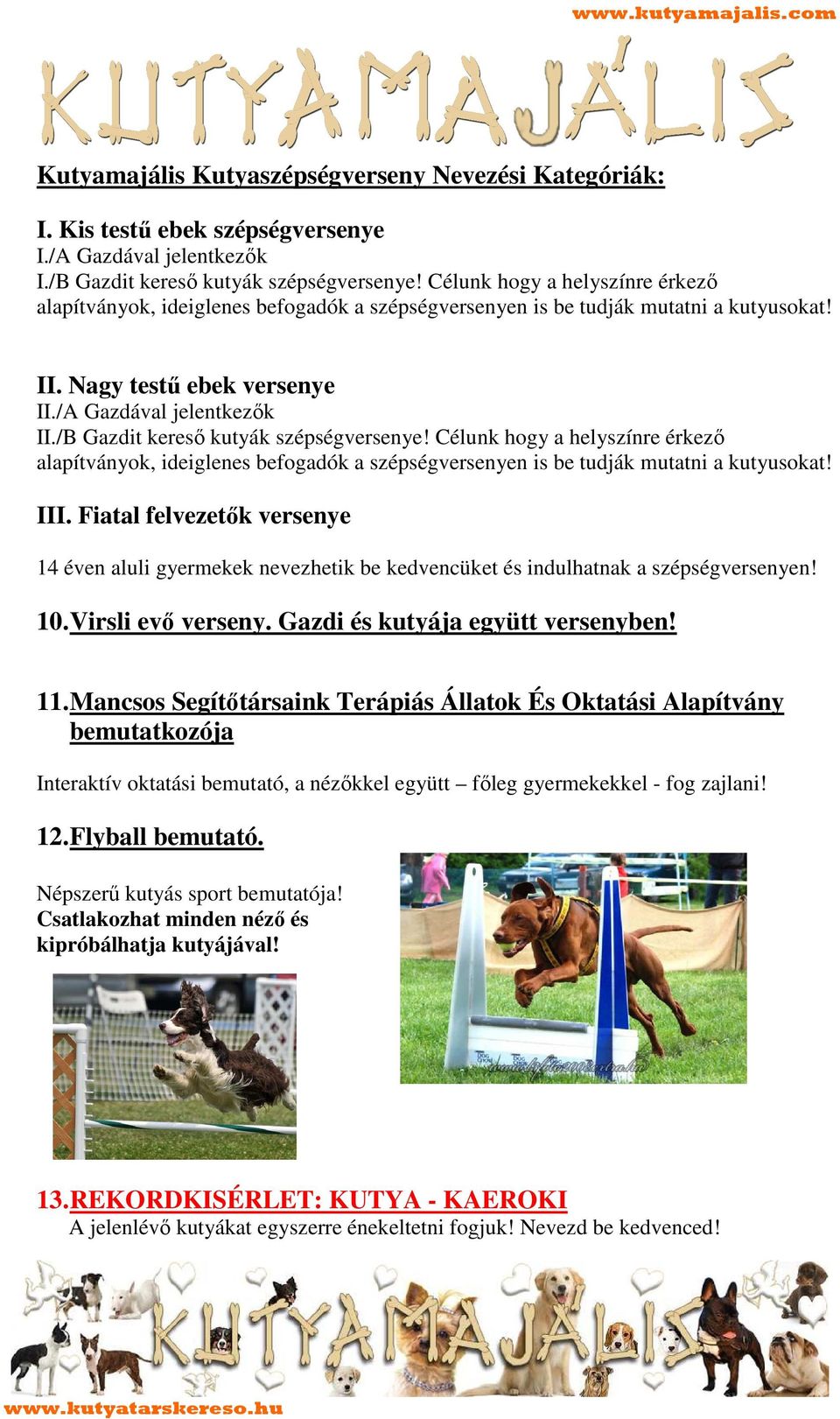 /B Gazdit keresı kutyák szépségversenye! Célunk hogy a helyszínre érkezı alapítványok, ideiglenes befogadók a szépségversenyen is be tudják mutatni a kutyusokat! III.