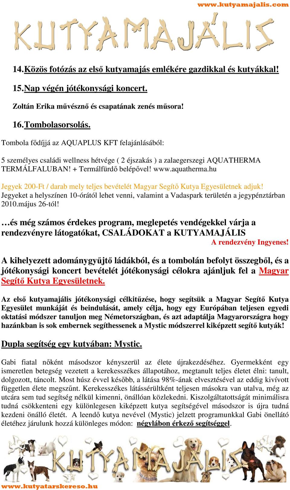 hu Jegyek 200-Ft / darab mely teljes bevételét Magyar Segítı Kutya Egyesületnek adjuk! Jegyeket a helyszínen 10-órától lehet venni, valamint a Vadaspark területén a jegypénztárban 2010.május 26-tól!