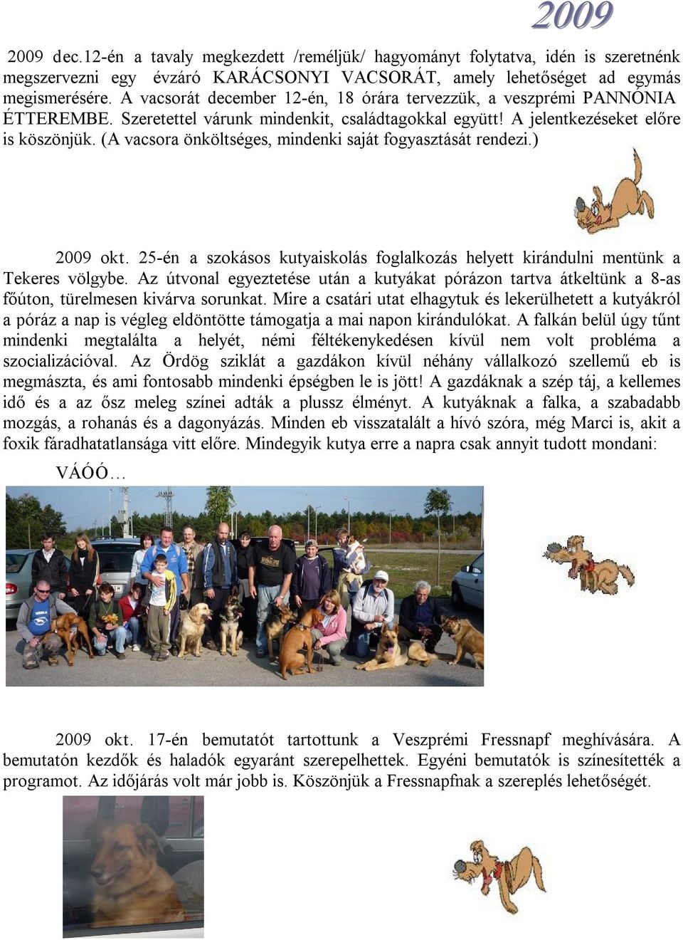 (A vacsora önköltséges, mindenki saját fogyasztását rendezi.) 2009 okt. 25 én a szokásos kutyaiskolás foglalkozás helyett kirándulni mentünk a Tekeres völgybe.