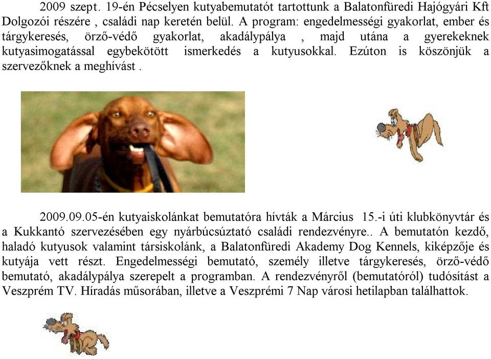 Ezúton is köszönjük a szervezőknek a meghívást. 2009.09.05 én kutyaiskolánkat bemutatóra hívták a Március 15. i úti klubkönyvtár és a Kukkantó szervezésében egy nyárbúcsúztató családi rendezvényre.