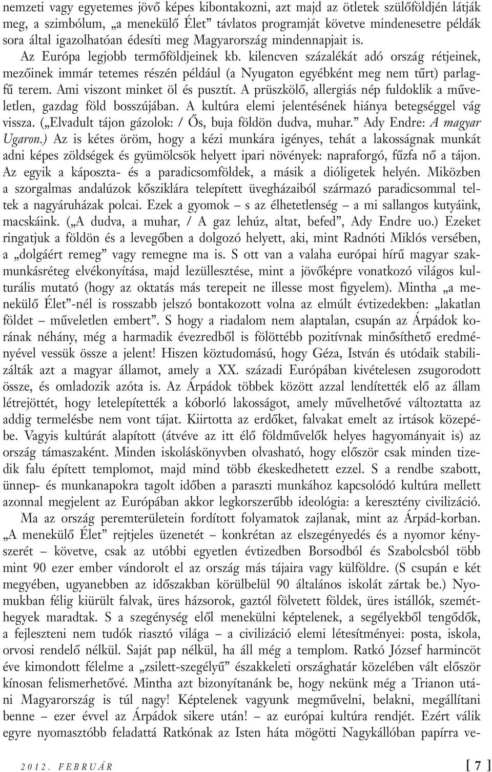 kilencven százalékát adó ország rétjeinek, mezőinek immár tetemes részén például (a Nyugaton egyébként meg nem tűrt) parlagfű terem. Ami viszont minket öl és pusztít.