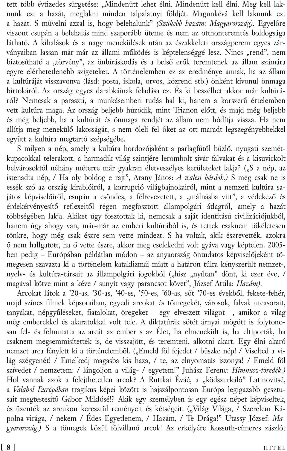 A kihalások és a nagy menekülések után az északkeleti országperem egyes zárványaiban lassan már-már az állami működés is képtelenséggé lesz.