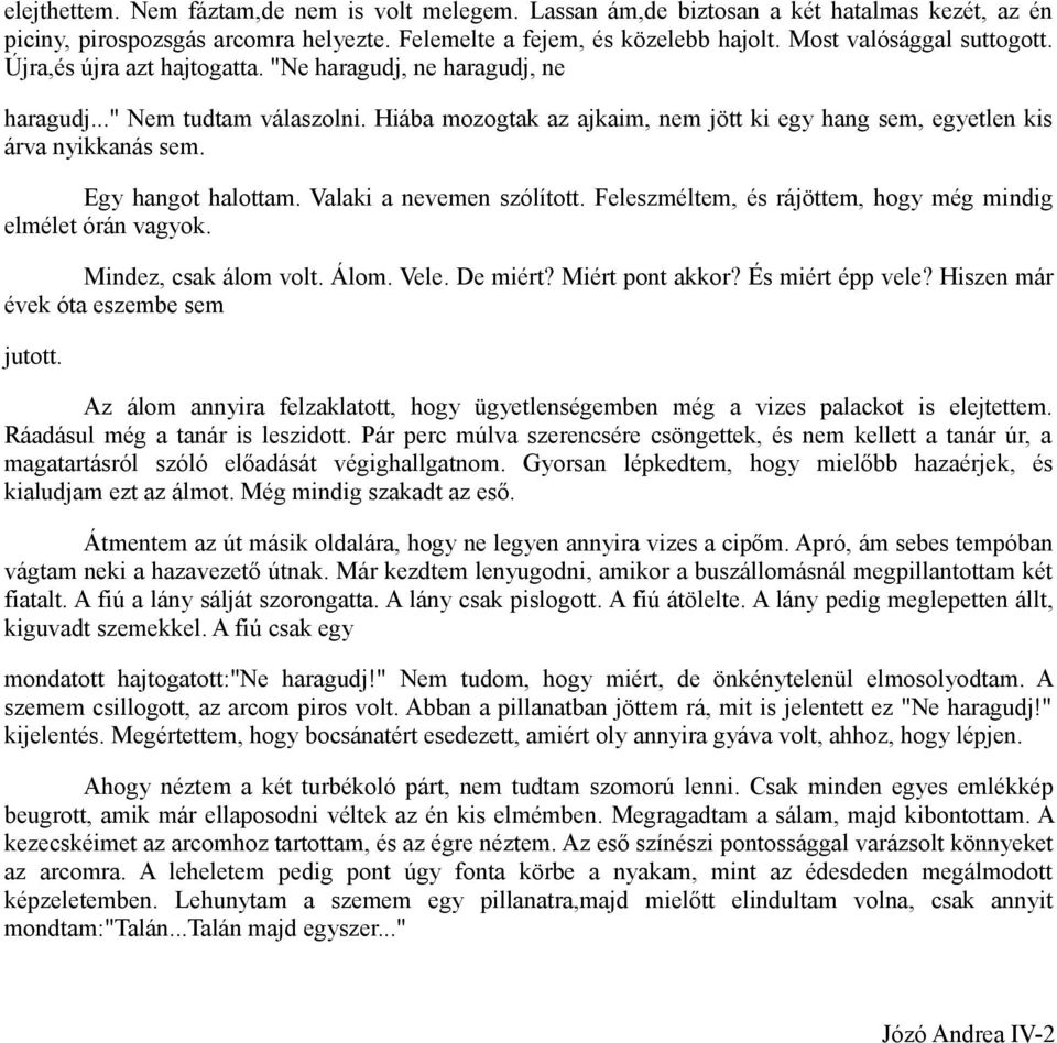 Hiába mozogtak az ajkaim, nem jött ki egy hang sem, egyetlen kis árva nyikkanás sem. Egy hangot halottam. Valaki a nevemen szólított. Feleszméltem, és rájöttem, hogy még mindig elmélet órán vagyok.