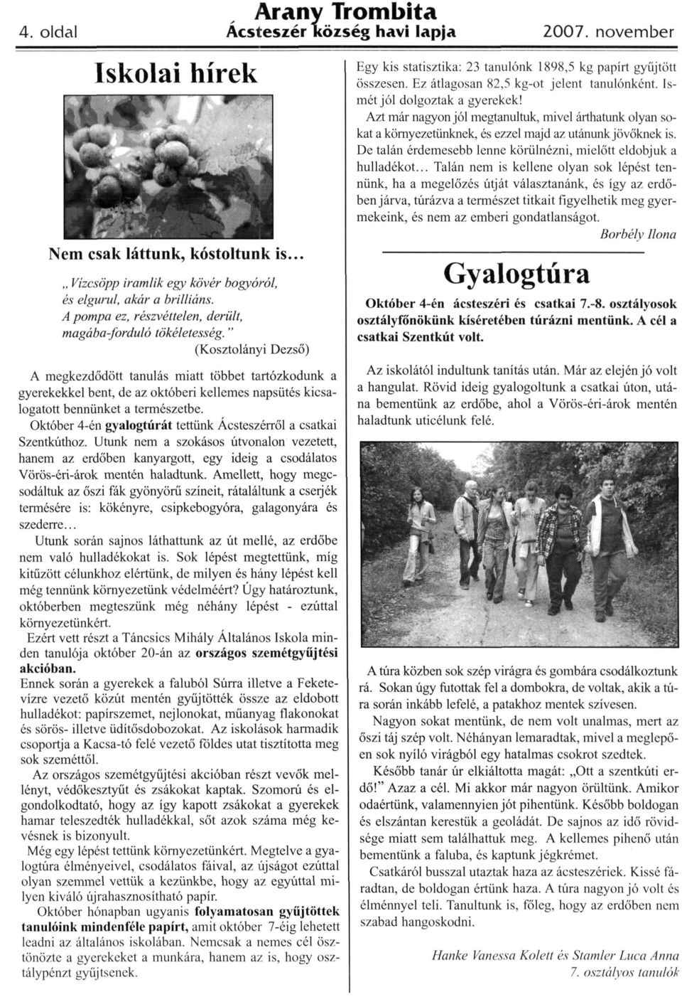 .. Talán nem is kellene olyan sok lépést ten nünk, ha a megelőzés útját választanánk, és így az erdő benjárva, túrázva a természet titkait figyelhetik meg gyer mekeink, és nem az emberi gondatlanságot.