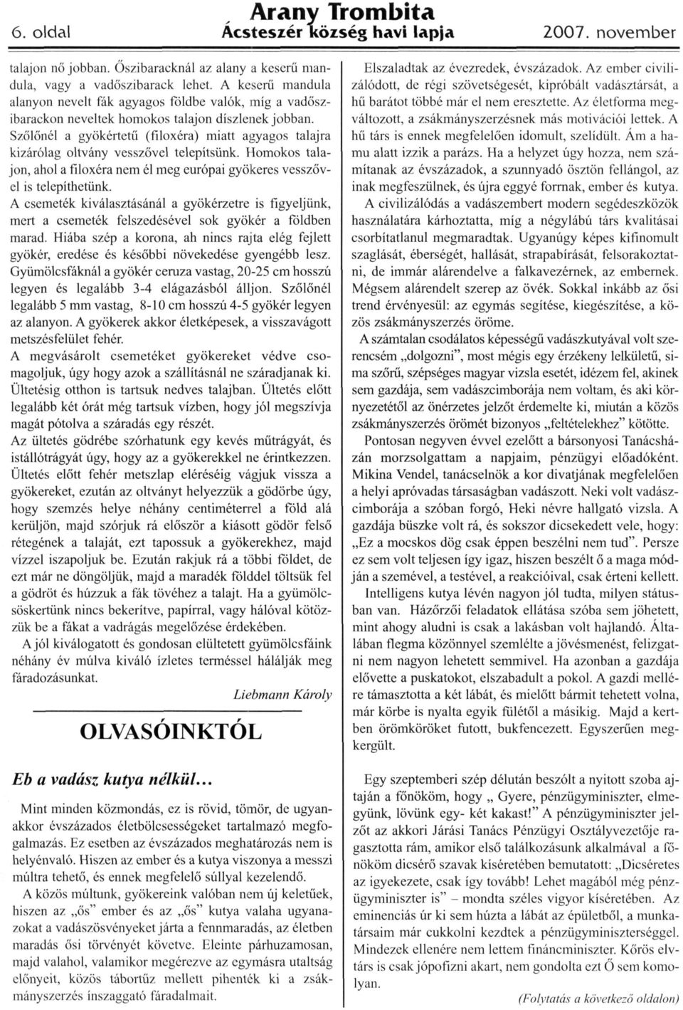 Szőlőnél a gyökértetű (filoxéra) miatt agyagos talajra kizárólag oltvány vesszővel telepítsünk. Homokos tala jon, ahol a filoxéra nem él meg európai gyökeres vesszőv el is telepíthetünk.