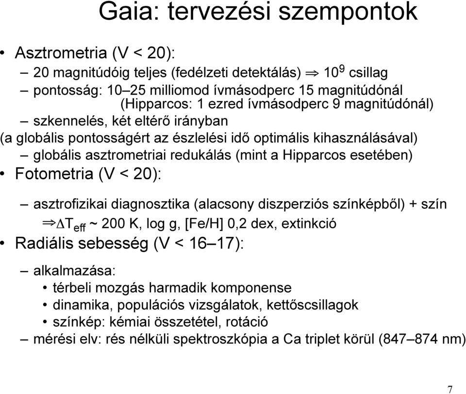 esetében) Fotometria (V < 20): asztrofizikai diagnosztika (alacsony diszperziós színképből) + szín ΔT eff ~ 200 K, log g, [Fe/H] 0,2 dex, extinkció Radiális sebesség (V < 16 17):