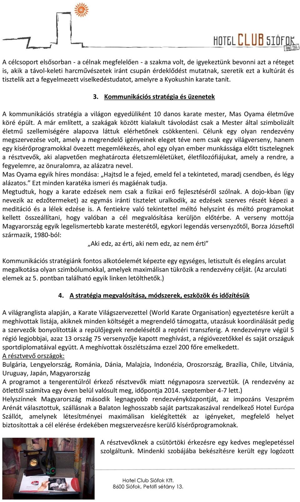 Kommunikációs stratégia és üzenetek A kommunikációs stratégia a világon egyedüliként 10 danos karate mester, Mas Oyama életműve köré épült.