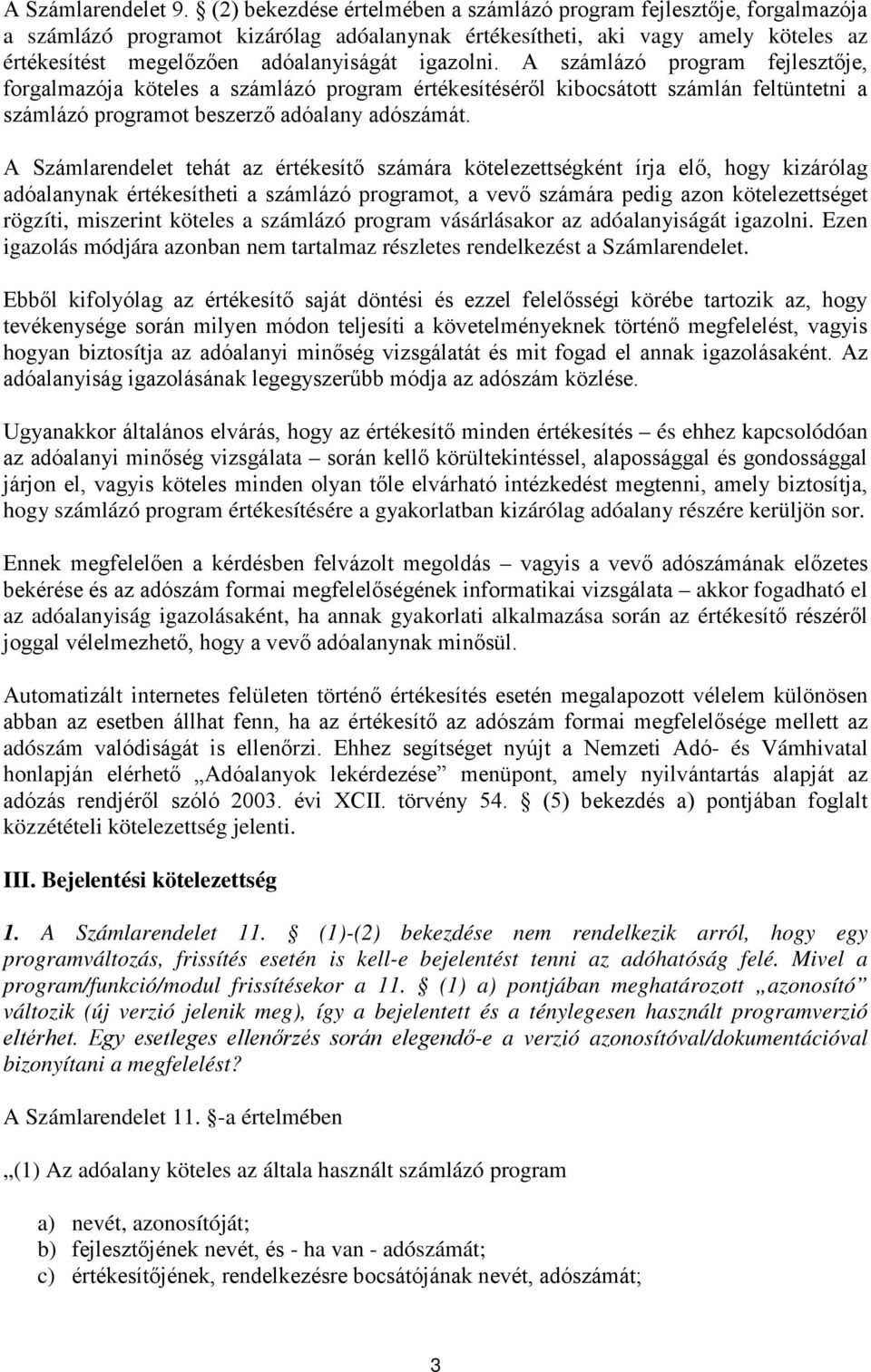 igazolni. A számlázó program fejlesztője, forgalmazója köteles a számlázó program értékesítéséről kibocsátott számlán feltüntetni a számlázó programot beszerző adóalany adószámát.