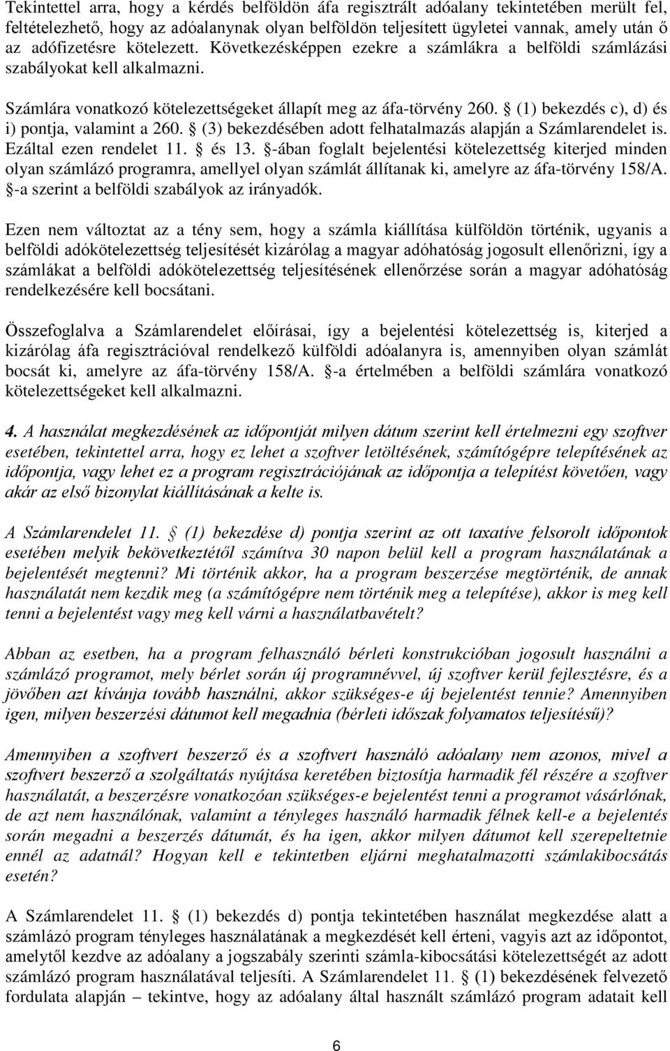 (1) bekezdés c), d) és i) pontja, valamint a 260. (3) bekezdésében adott felhatalmazás alapján a Számlarendelet is. Ezáltal ezen rendelet 11. és 13.