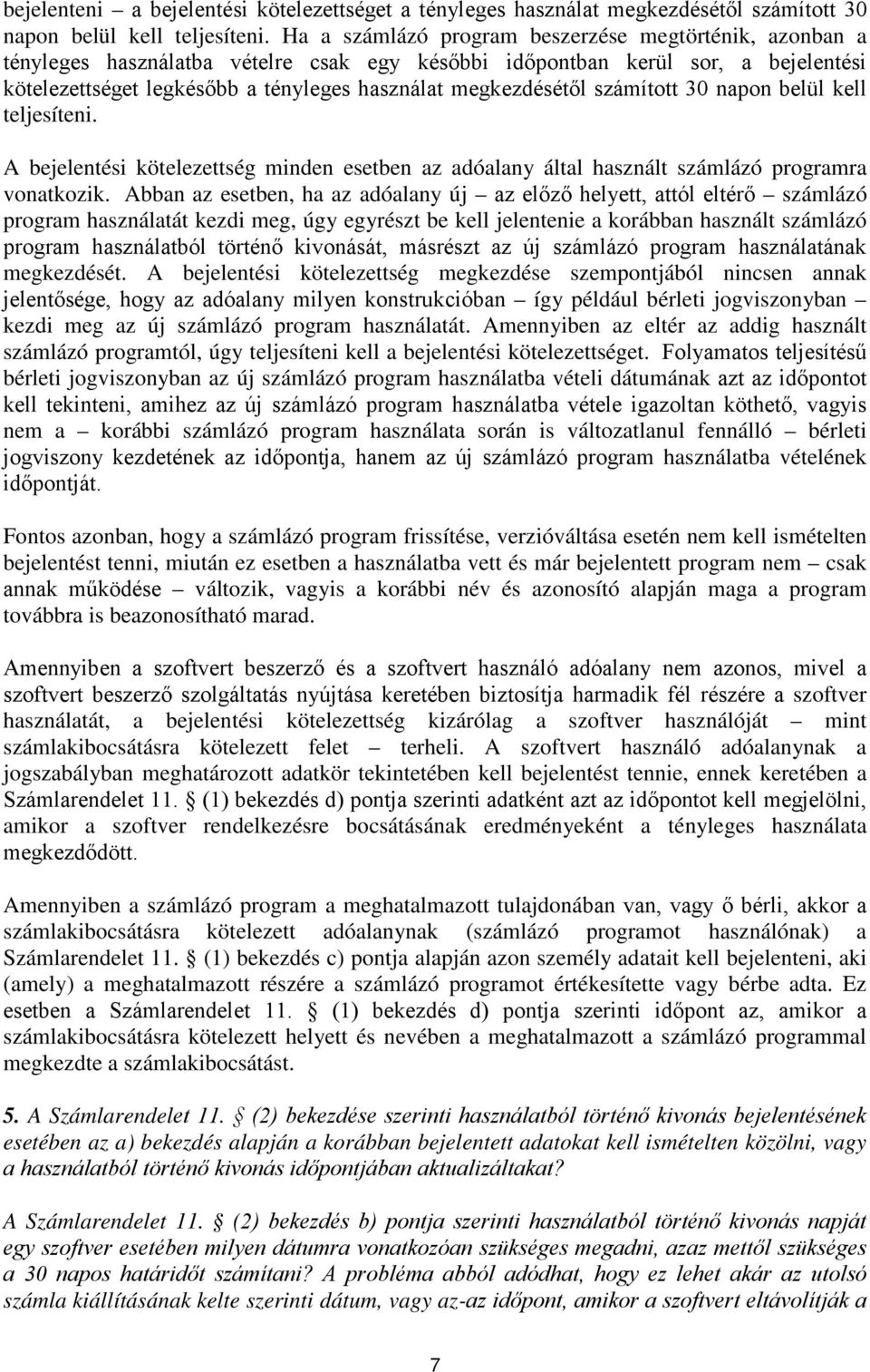 megkezdésétől számított 30 napon belül kell teljesíteni. A bejelentési kötelezettség minden esetben az adóalany által használt számlázó programra vonatkozik.