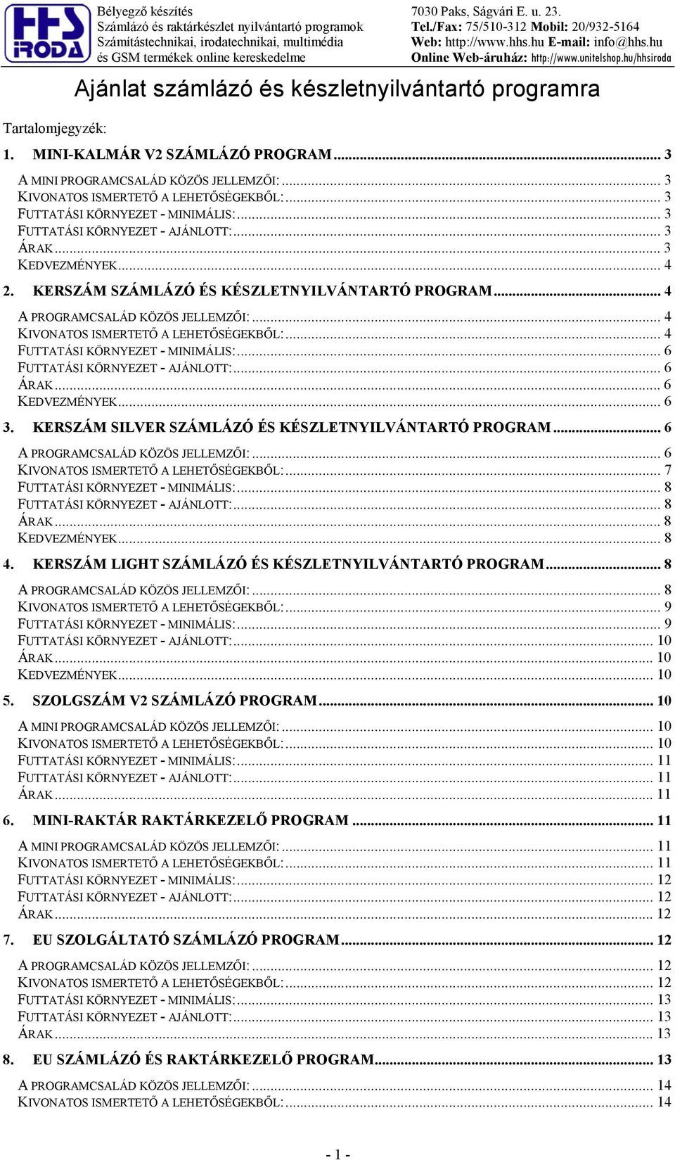 .. 3 KEDVEZÉNYEK... 4 2. KERSZÁ SZÁLÁZÓ ÉS KÉSZLETNYILVÁNTARTÓ PROGRA... 4 A PROGRACSALÁD KÖZÖS JELLEZAI:... 4 KIVONATOS ISERTETA A LEHETASÉGEKBAL:... 4 FUTTATÁSI KÖRNYEZET - INIÁLIS:.