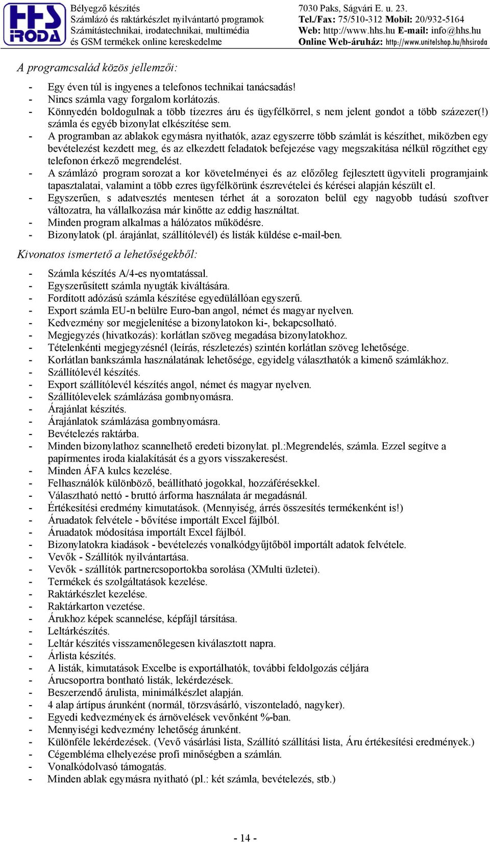 - Nincs számla vagy forgalom korlátozás. - Könnyedén boldogulnak a több tízezres áru és ügyfélkörrel, s nem jelent gondot a több százezer(!) számla és egyéb bizonylat elkészítése sem.